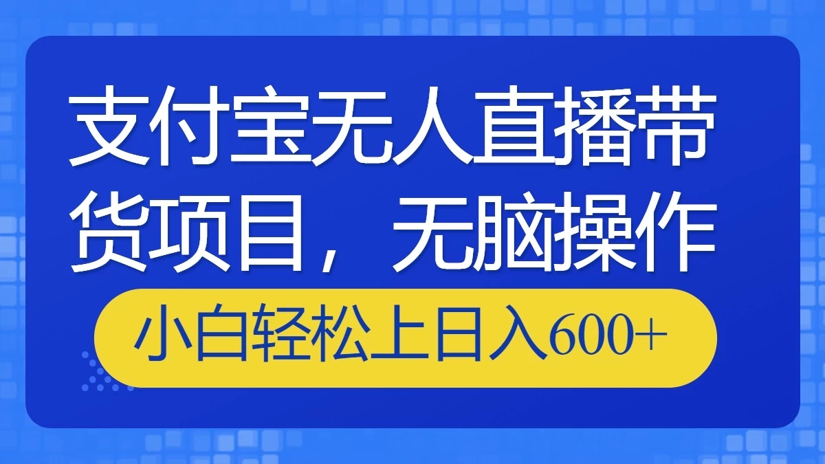 支付宝无人直播带货项目，无脑操作，小白轻松上日入600 