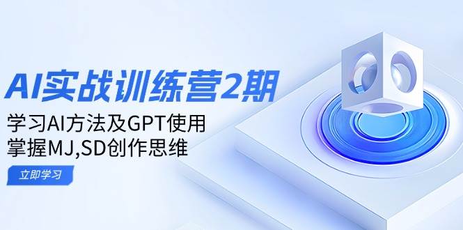 （14087期）ai实战训练营2期：学习AI方法及GPT使用，掌握MJ,SD创作思维-51云资源
