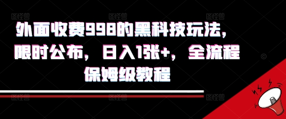 外面收费998的黑科技撸金玩法，限时公布，日入1张 ，全流程保姆级教程【揭秘】-51云资源