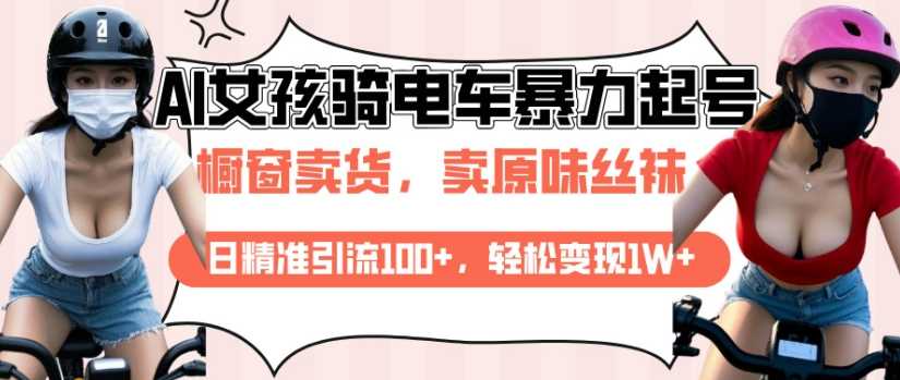 AI起号美女骑电车视频,日精准引流100 ,轻松变现1W