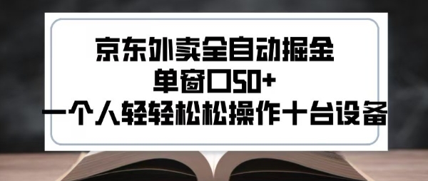 2025新风口京东外卖全自动掘金,单窗口50 ,一个人轻轻松松操作十台设备【揭秘】-51云资源