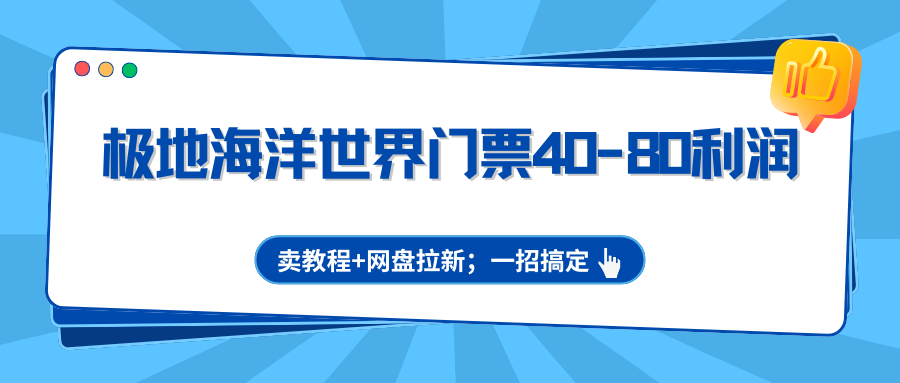 极地海洋世界门票40-80利润，卖教程 网盘拉新；一招搞定-51云资源