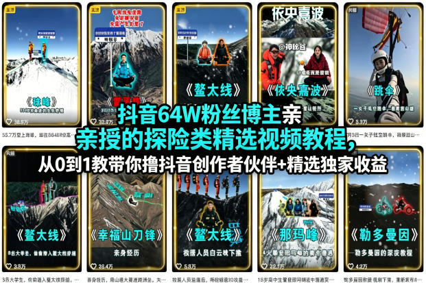 抖音64W粉丝博主亲授的探险类精选视频教程,从0到1教带你撸抖音创作者伙伴 精选独家收益