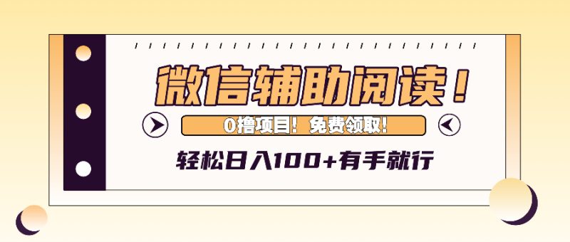 (13034期)微信辅助阅读,日入100 ,0撸免费领取。-51云资源