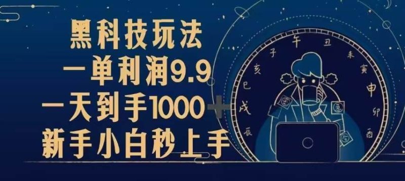 （13313期）黑科技玩法，一单利润9.9,一天到手1000 ，新手小白秒上手-51云资源
