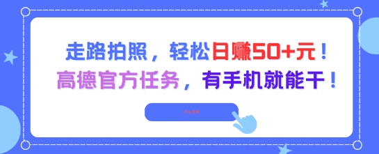走路拍照,轻松日入50 !高德官方任务,有手机就能干-51云资源