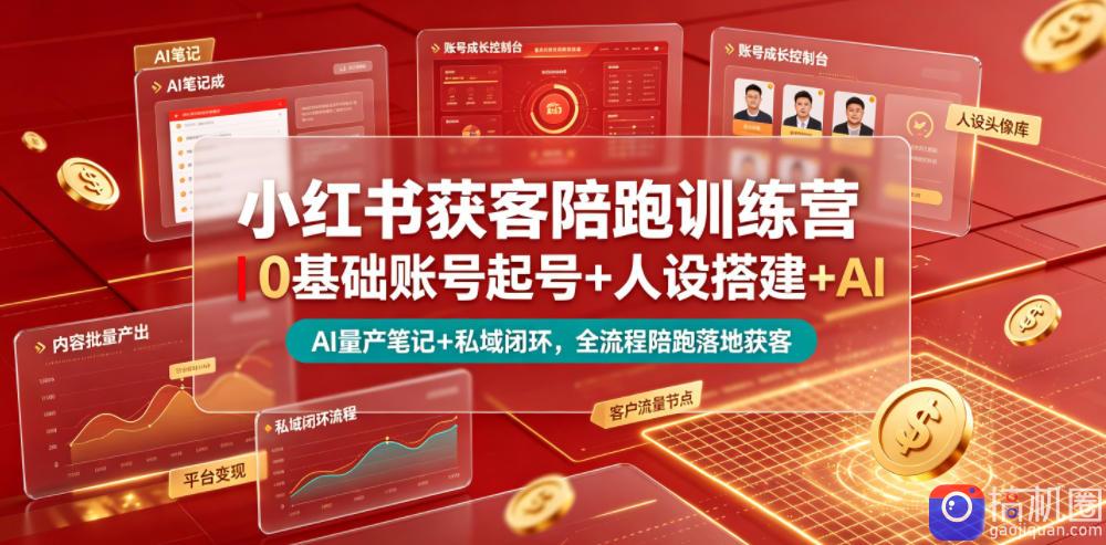 小红书获客陪跑训练营|0基础账号起号 人设搭建 AI量产笔记 平台变现 私域闭环,全流程陪跑落地获客-51云资源