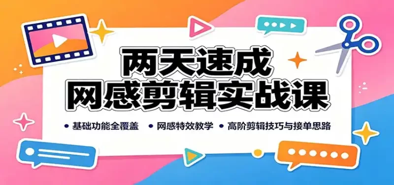 两天速成网感剪辑实战课:基础功能全覆盖,网感特效教学,高阶剪辑技巧与接单思路-51云资源