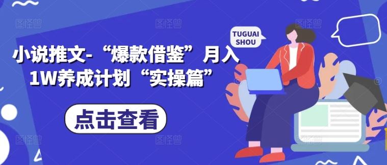 小说推文-“爆款借鉴”月入1W养成计划“实操篇”-51云资源