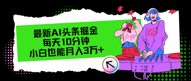 （12109期）最新AI头条掘金，每天只需10分钟，小白也能月入3万-51云资源