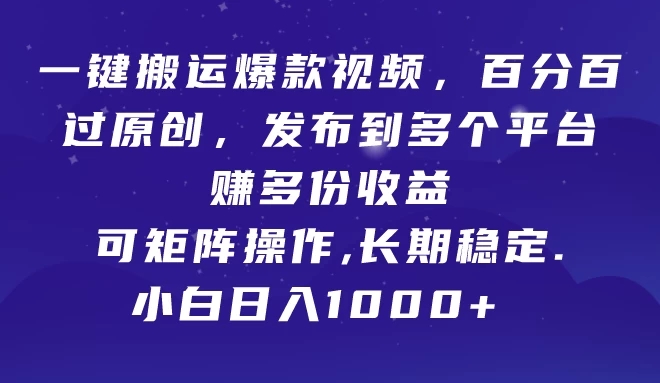 一键搬运爆款视频，百分百过原创，发布到多个平台赚多份收益，可矩阵操作，长期稳定，小白也能日入1000 ,-51云资源