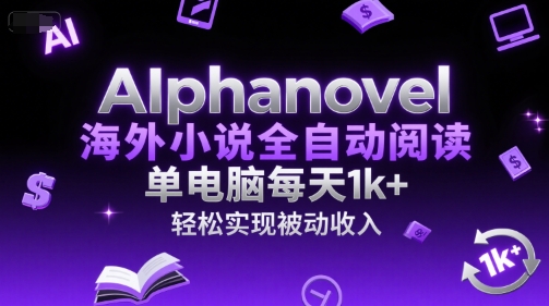 AIphanovel海外小说全自动阅读，单电脑每天1k ，轻松实现被动收入【揭秘】-51云资源