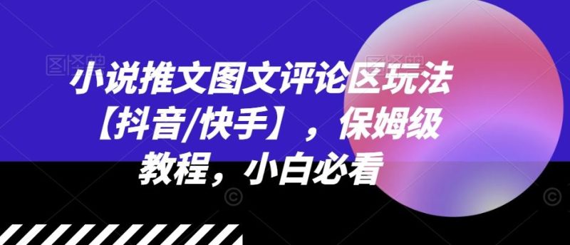 小说推文图文评论区玩法【抖音/快手】，保姆级教程，小白必看-51云资源