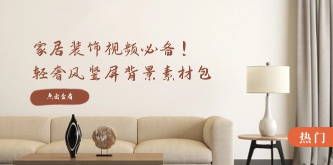 家居装饰视频必备！轻奢风竖屏背景素材包，含清晰、中间虚化、全屏虚化-51云资源