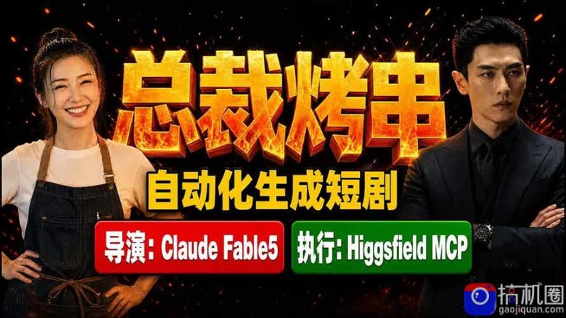 《总裁烤串》真人短剧全自动诞生!Claude Fable5 当导演,Higgsfield MCP 执行!-51云资源