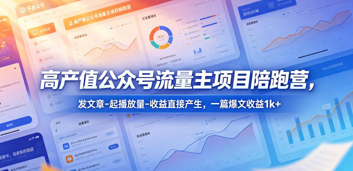 高产值公众号流量主项目陪跑营,发文章-起播放量-收益直接产生