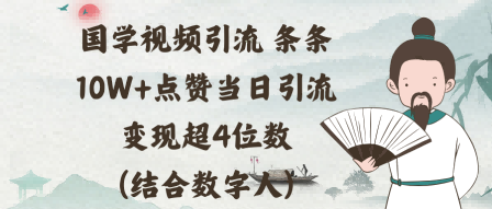 国学视频引流条条10W 点赞当日引流变现超4位数(结合数字人)-51云资源