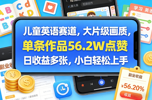 儿童英语赛道，大片级画质，单条作品56.2W点赞，日收益多张，小白轻松上手-51云资源