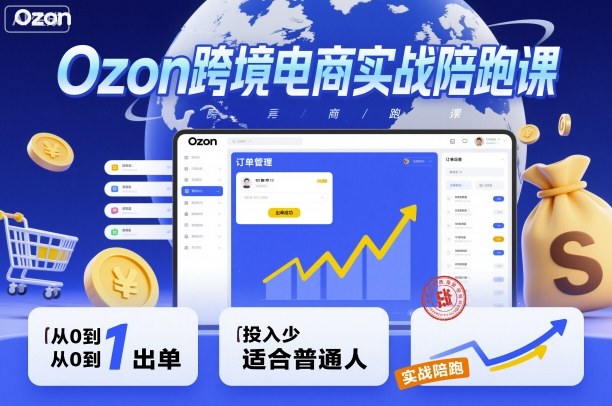 Ozon跨境电商实战陪跑课,教你从0到1出单,投入少适合普通人-51云资源