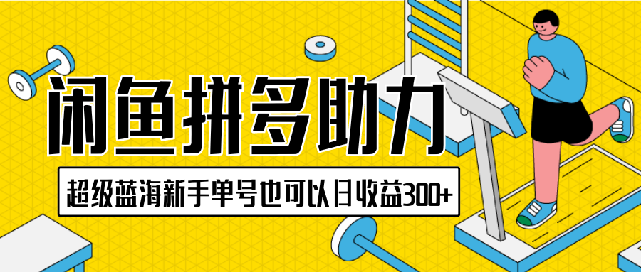 闲鱼拼多多助力项目，超级蓝海，新手单号也可以日收益300 