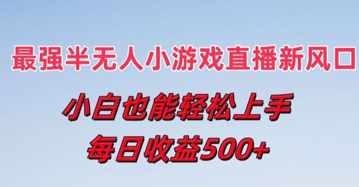最强半无人直播小游戏新风口，小白也能轻松上手，每日收益5张【揭秘】-51云资源
