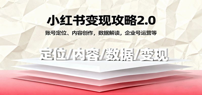 小红书变现攻略2.0:账号定位、内容创作,数据解读,企业号运营等-51云资源