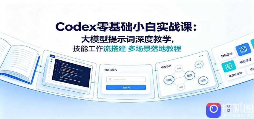 Codex零基础小白实战课:大模型提示词深度教学,技能工作流搭建多场景落地教程-51云资源