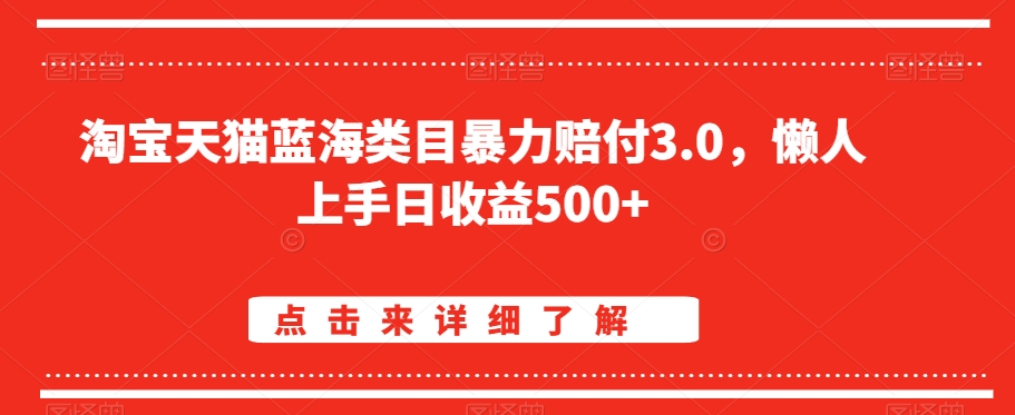 淘宝天猫蓝海类目暴力赔付3.0，懒人上手日收益500 【仅揭秘】-51云资源