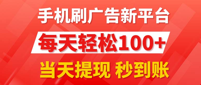 (11563期)手机刷广告新平台3.0,每天轻松100 ,当天提现 秒到账