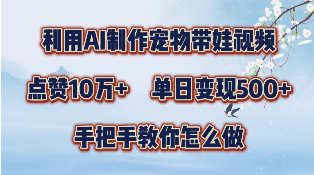 利用AI制作宠物带娃视频,轻松涨粉,点赞10万 ,单日变现三位数,手把手教你怎么做-51云资源