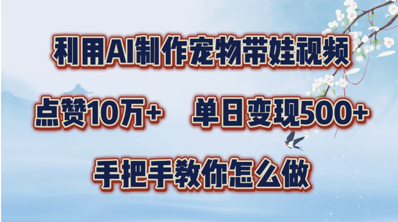利用AI制作宠物带娃视频，轻松涨粉，点赞10万 ，单日变现三位数，手把手教你怎么做-51云资源