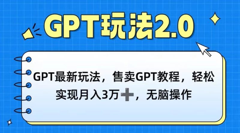 GPT最新玩法，售卖GPT教程，轻松实现月入3万 ，无脑操作-51云资源