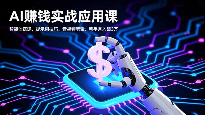 AI赚钱实战应用课,智能体搭建、提示词技巧、音视频剪辑,新手月入破3万