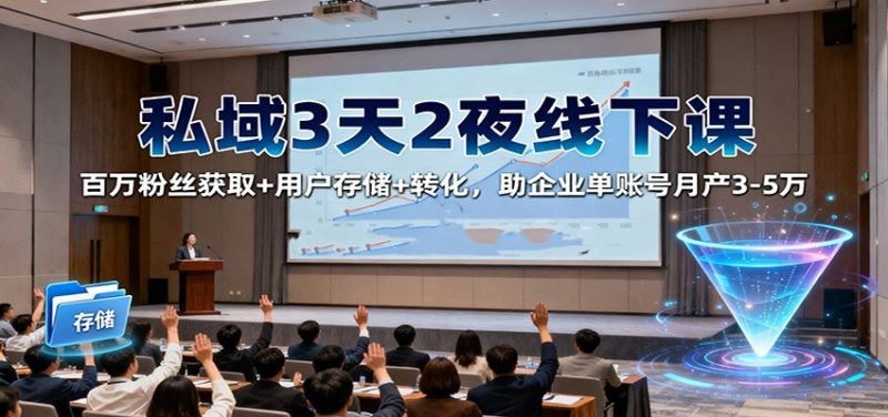 私域3天2夜线下课:百万粉丝获取 用户存储 转化,助企业单账号月产3-5万-51云资源