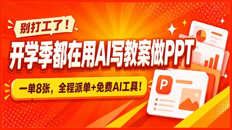 别打工了！开学季都在用AI写教案做PPT，一单8张，全程派单 免费AI工具！-51云资源