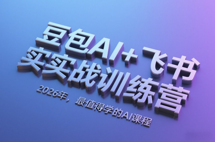 豆包AI 飞书实战训练营,2026年,最值得学的AI课程