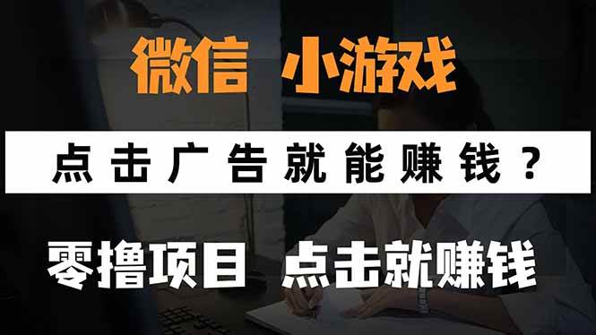 （15695期）微信小程序小游戏，只需要看广告就能赚钱？0撸手机赚钱，甚至连游戏都…-51云资源
