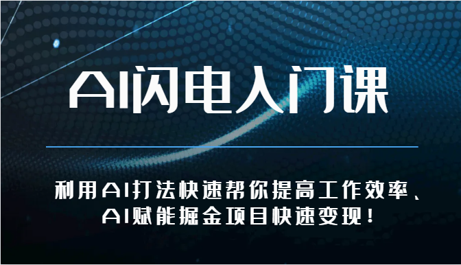 AI闪电入门课-利用AI打法快速帮你提高工作效率、AI赋能掘金项目快速变现！-51云资源