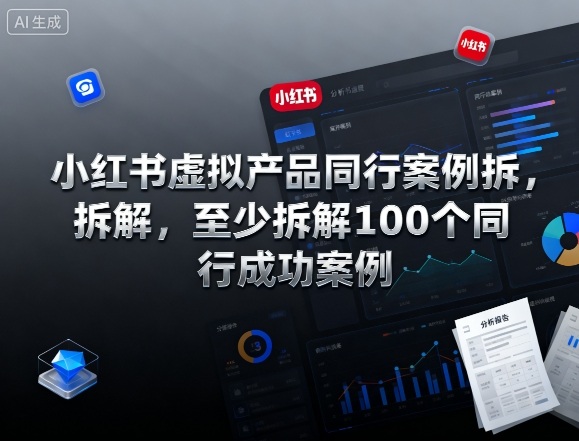 小红书虚拟产品同行案例拆解，至少拆解100个同行成功案例-51云资源