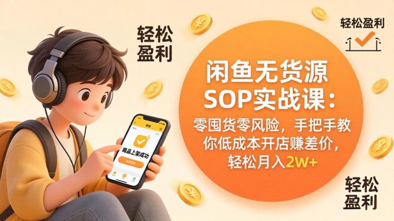 闲鱼无货源SOP实战课:零囤货零风险,手把手教你低成本开店赚差价,轻松月入2w-51云资源