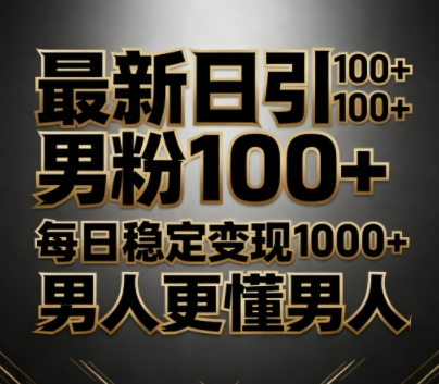 最新日引男粉100 ,不违规不封号,每日稳定变现多张,男人更懂男人