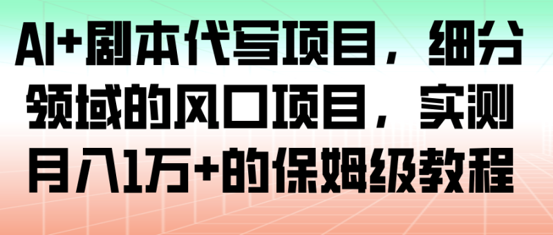 AI 剧本代写项目,细分领域的风口项目,实测月入1万 的保姆级教程-51云资源