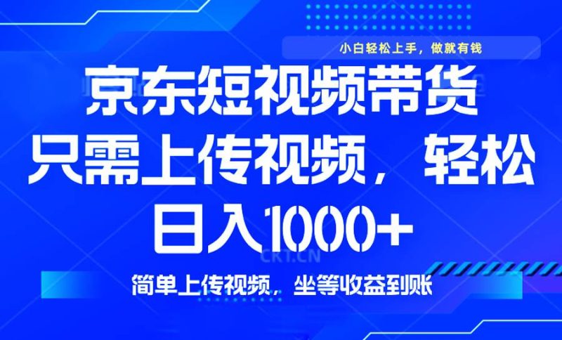 （14156期）最新风口，京东短视频带货，只需上传视频，轻松日入1000 ，无需剪辑，…-51云资源