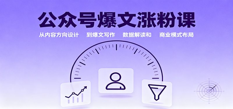 公众号爆文涨粉课：从内容方向设计到爆文写作，数据解读和商业模式布局-51云资源