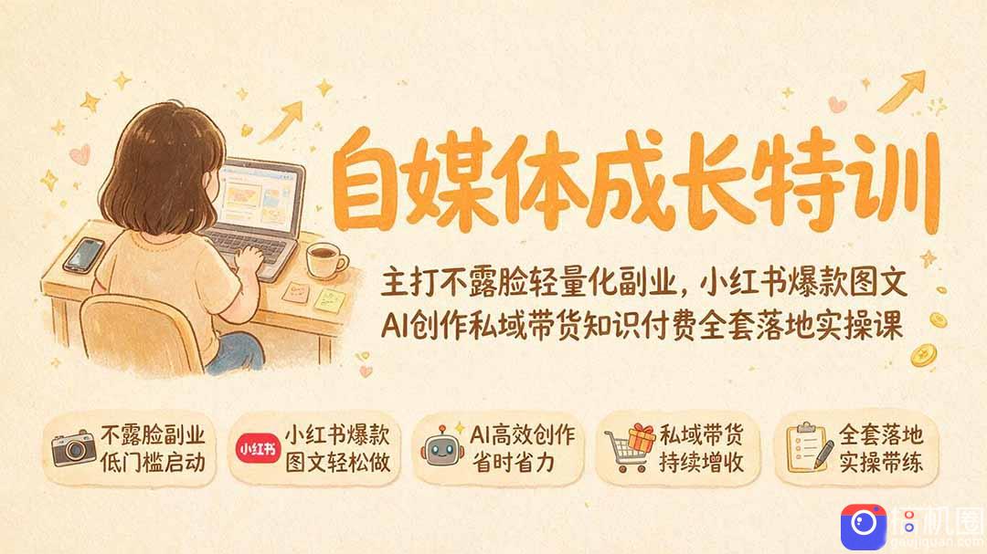 自媒体成长特训|主打不露脸轻量化副业,小红书爆款图文AI创作私域带货知识付费全套落地实操课