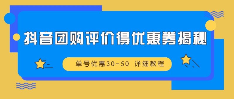 抖音团购评价得优惠券揭秘 单号优惠30-50 详细教程-51云资源