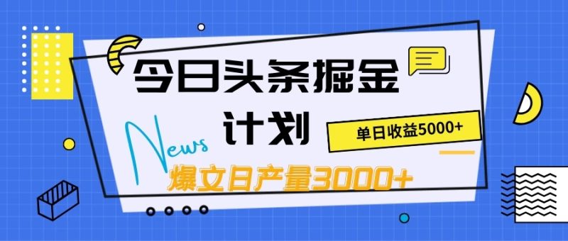 今日头条掘金计划,日产量3000 ,原创爆文一键分发,日收入5000-51云资源