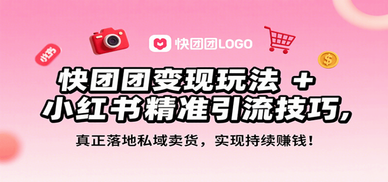 快团团变现玩法 小红书精准引流技巧，真正落地私域卖货，一年从0做到月入3万-51云资源