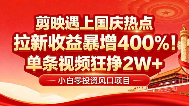 (16039期)国庆流量风口!剪映小白吃红利:0基础几分钟一条,拉新收益暴涨400%,…-51云资源