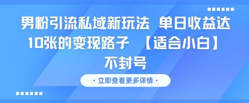男粉引流私域新玩法，单日收益达10张的变现路子 【适合小白】不封号-51云资源